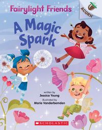 Cover image for A Magic Spark: An Acorn Book (Fairylight Friends #1): Volume 1