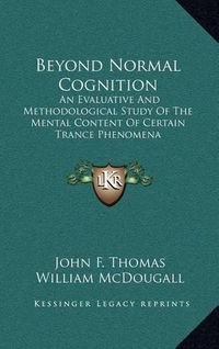 Cover image for Beyond Normal Cognition: An Evaluative and Methodological Study of the Mental Content of Certain Trance Phenomena