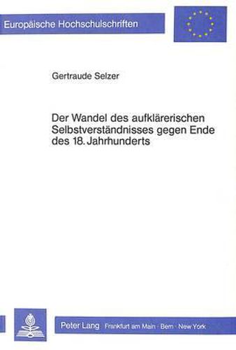 Cover image for Der Wandel Des Aufklaererischen Selbstverstaendnisses Gegen Ende Des 18. Jahrhunderts: Untersuchungen Zur Ideologiegeschichte Des Buergertums Am Beispiel Von Christian Gotthilf Salzmanns Roman Carl Von Carlsberg Oder Ueber Das Menschliche Elend