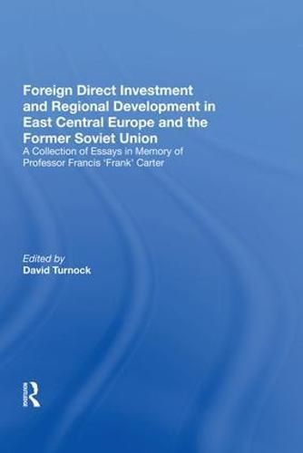 Foreign Direct Investment and Regional Development in East Central Europe and the Former Soviet Union: A Collection of Essays in Memory of Professor Francis 'Frank' Carter