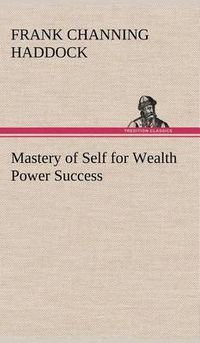 Cover image for Mastery of Self for Wealth Power Success