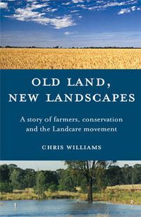 Cover image for Old Land, New Landscapes: A story of farmers, conservation and the Landcare movement
