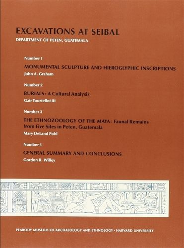 Cover image for Excavations at Seibal, Department of Peten, Guatemala: 1. Monumental Sculpture and Hieroglyphic Inscriptions. 2. Burials. 3. The Ethnozoology of the Maya. 4. General Summary and Conclusions