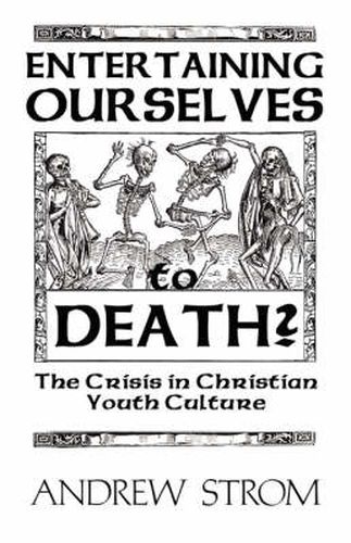 Cover image for ENTERTAINING OURSELVES to DEATH?... The Crisis in Christian Youth Culture