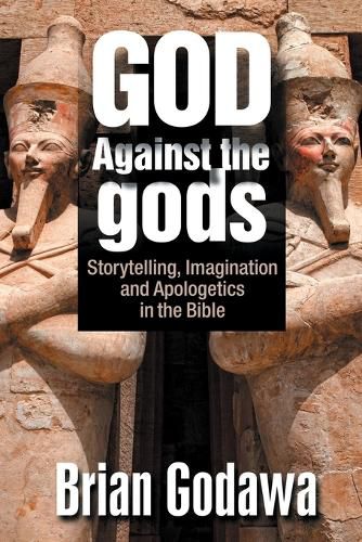 God Against the gods: Storytelling, Imagination and Apologetics in the Bible