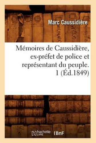 Cover image for Memoires de Caussidiere, Ex-Prefet de Police Et Representant Du Peuple. 1 (Ed.1849)