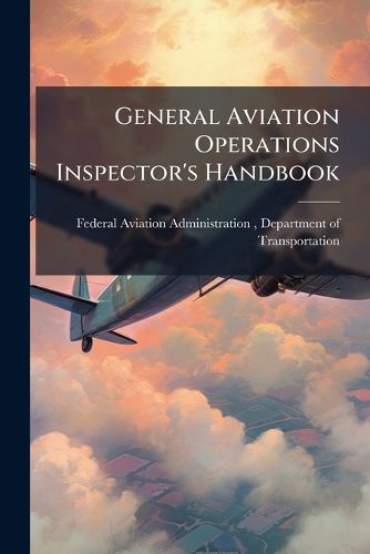 Cover image for General Aviation Operations Inspector's Handbook