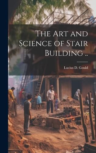 Cover image for The Art and Science of Stair Building ..