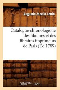 Cover image for Catalogue Chronologique Des Libraires Et Des Libraires-Imprimeurs de Paris (Ed.1789)