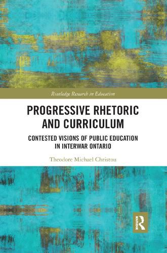 Cover image for Progressive Rhetoric and Curriculum: Contested Visions of Public Education in Interwar Ontario