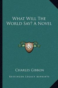 Cover image for What Will the World Say? a Novel