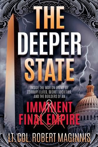 The Deeper State: Inside the War on Trump by Corrupt Elites, Secret Societies, and the Builders of an Imminent Final Empire