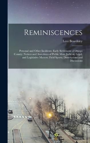 Cover image for Reminiscences; Personal and Other Incidents; Early Settlement of Otsego County; Notices and Anecdotes of Public men; Judicial, Legal, and Legislative Matters; Field Sports; Dissertations and Discussions