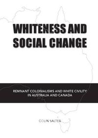 Cover image for Whiteness and Social Change: Remnant Colonialisms and White Civility in Australia and Canada