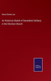 Cover image for An Historical Sketch of Sacerdotal Celibacy in the Christian Church