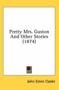 Cover image for Pretty Mrs. Gaston and Other Stories (1874)