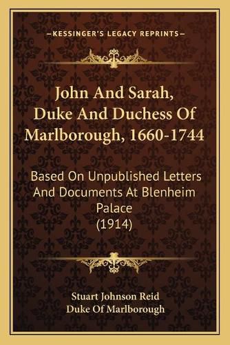 John and Sarah, Duke and Duchess of Marlborough, 1660-1744: Based on Unpublished Letters and Documents at Blenheim Palace (1914)