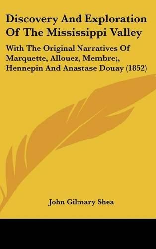 Cover image for Discovery and Exploration of the Mississippi Valley: With the Original Narratives of Marquette, Allouez, Membre;, Hennepin and Anastase Douay (1852)