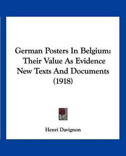 Cover image for German Posters in Belgium: Their Value as Evidence New Texts and Documents (1918)