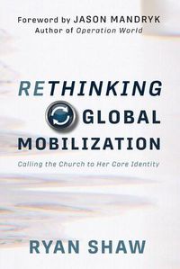 Cover image for Rethinking Global Mobilization: Calling the Church to Her Core Identity