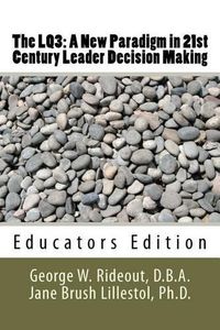 Cover image for The LQ3: A New Paradigm in 21st Century Leader Decision Making: Educators Edition