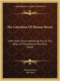 Cover image for The Catechism of Thomas Becon: With Other Pieces Written by Him in the Reign of King Edward the Sixth (1844)