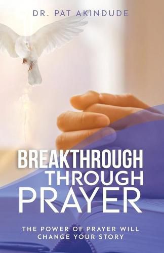 Cover image for Breakthrough Through Prayer: The Power of Prayer Will Change Your Story