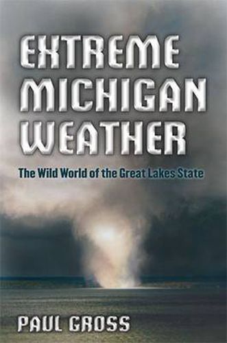 Cover image for Extreme Michigan Weather: The Wild World of the Great Lakes State