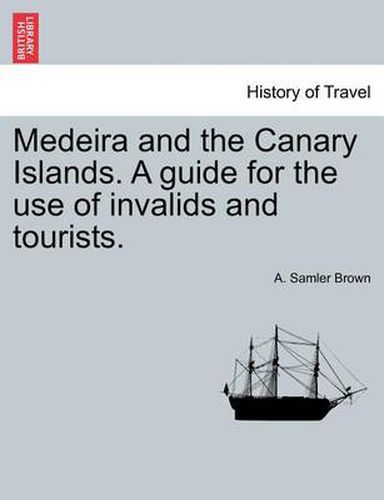 Cover image for Medeira and the Canary Islands. a Guide for the Use of Invalids and Tourists.