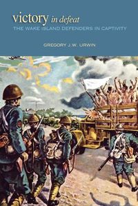 Cover image for Victory in Defeat: The Wake Island Defenders in Captivity