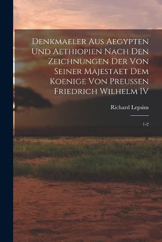 Denkmaeler aus Aegypten und Aethiopien Nach den Zeichnungen der von Seiner Majestaet dem Koenige von Preussen Friedrich Wilhelm IV