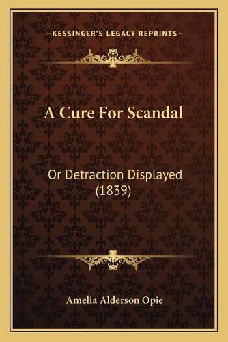 A Cure for Scandal: Or Detraction Displayed (1839)