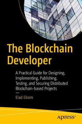 Cover image for The Blockchain Developer: A Practical Guide for Designing, Implementing, Publishing, Testing, and Securing Distributed Blockchain-based Projects
