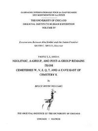 Cover image for Excavations Between Abu Simbel and the Sudan Frontier, Parts 2, 3, and 4: Neolithic, A-Group, and Post A-Group Remains from Cemeteries W, V, S, Q, T, and a Cave East of Cemetery K