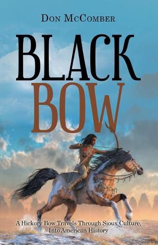 Cover image for Black Bow: A Hickory Bow Travels Through Sioux Culture, into American History