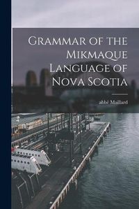 Cover image for Grammar of the Mikmaque Language of Nova Scotia [microform]