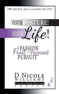 Cover image for Change Your Posture! Change Your LIFE!: The Passion Fruit of Purposed Pursuit