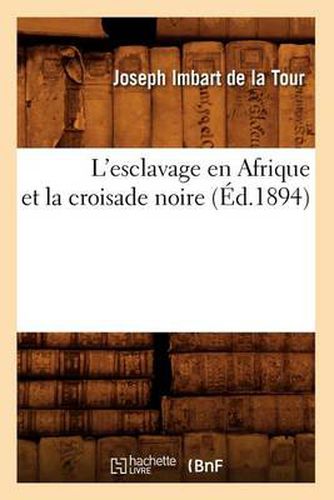 L'Esclavage En Afrique Et La Croisade Noire (Ed.1894)