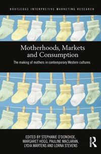 Cover image for Motherhoods, Markets and Consumption: The making of mothers in contemporary Western cultures
