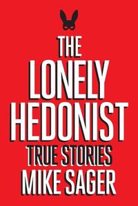 Cover image for The Lonely Hedonist: True Stories of Sex, Drugs, Dinosaurs and Peter Dinklage