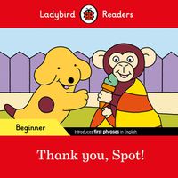 Cover image for Ladybird Readers Beginner Level - Spot - Thank you, Spot! (ELT Graded Reader)