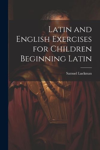 Cover image for Latin and English Exercises for Children Beginning Latin