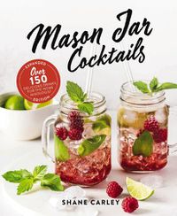 Cover image for Mason Jar Cocktails, Expanded Edition: Over 150 Delicious Drinks for the Home Mixologist