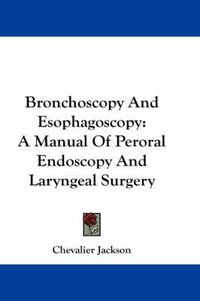 Cover image for Bronchoscopy and Esophagoscopy: A Manual of Peroral Endoscopy and Laryngeal Surgery