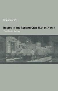 Cover image for Rostov in the Russian Civil War, 1917-1920: The Key to Victory