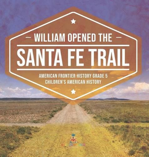 Cover image for William Opened the Santa Fe Trail American Frontier History Grade 5 Children's American History