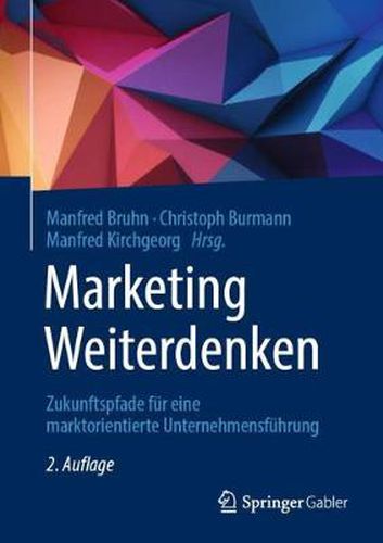 Marketing Weiterdenken: Zukunftspfade fur eine marktorientierte Unternehmensfuhrung