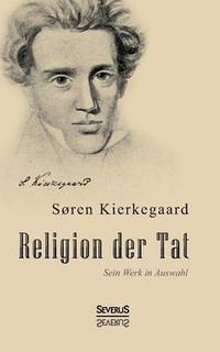 Cover image for Religion der Tat. Kierkegaards Werk in Auswahl: UEbersetzt und herausgegeben von Eduard Geismar