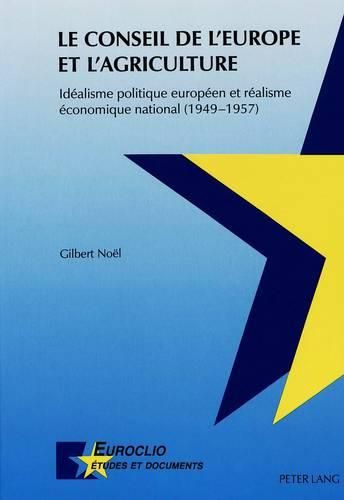 Le Conseil de L'Europe Et L'Agriculture: Idealisme Politique Europeen Et Realisme Economique National (1949-1957)