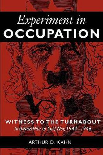 Experiment in Occupation: Witness to the Turnabout: Anti-Nazi War to Cold War, 1944-1946